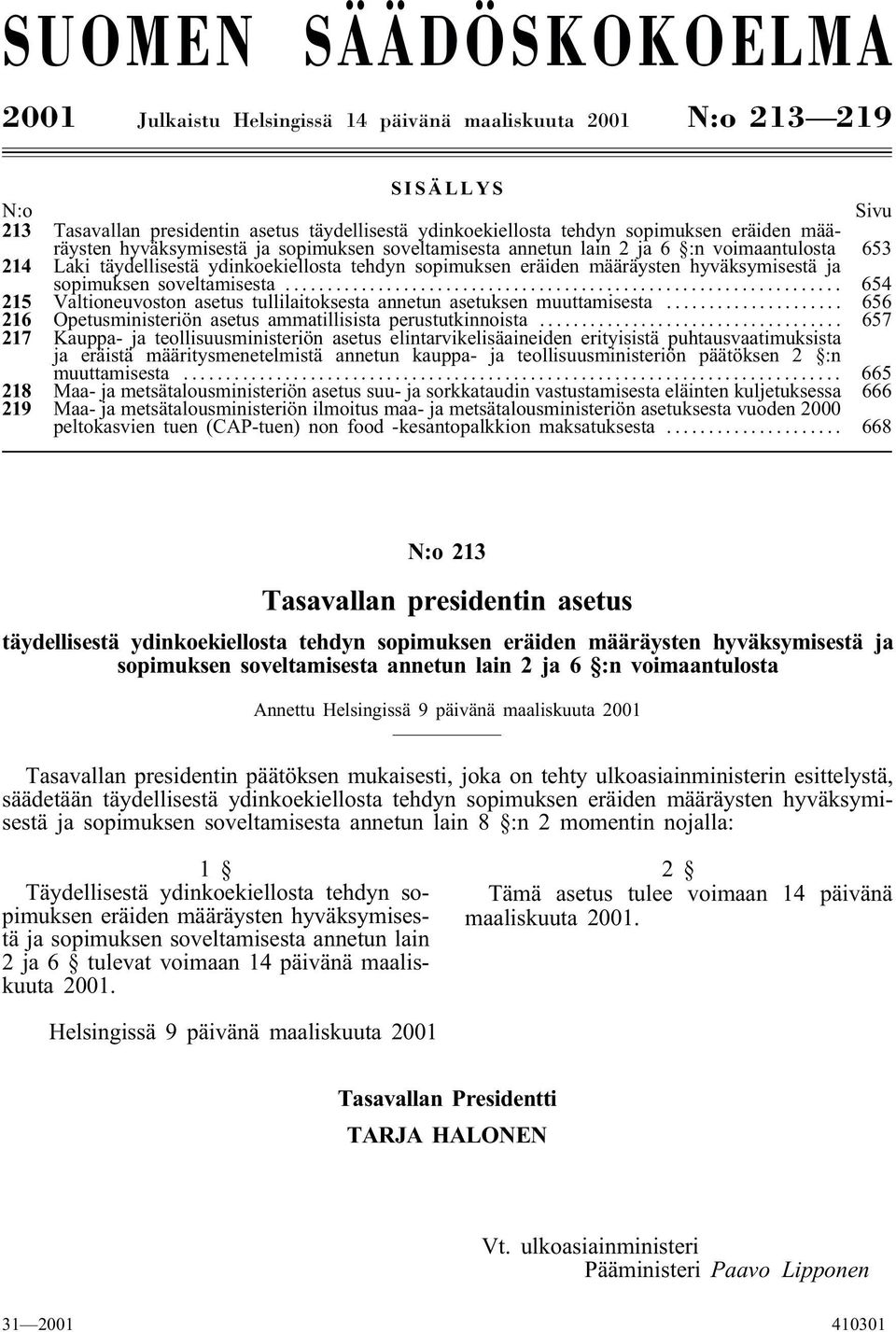 sopimuksen soveltamisesta... 654 215 Valtioneuvoston asetus tullilaitoksesta annetun asetuksen muuttamisesta... 656 216 Opetusministeriön asetus ammatillisista perustutkinnoista.