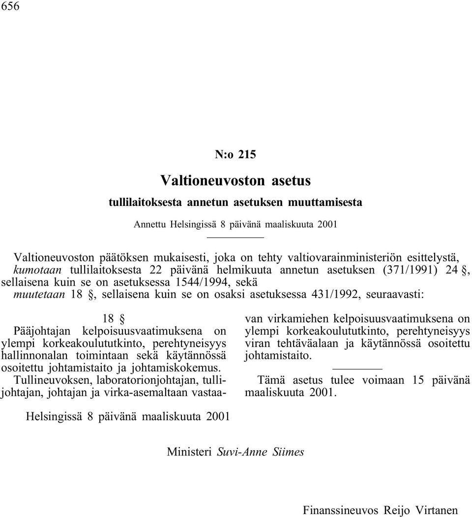 se on osaksi asetuksessa 431/1992, seuraavasti: 18 Pääjohtajan kelpoisuusvaatimuksena on ylempi korkeakoulututkinto, perehtyneisyys hallinnonalan toimintaan sekä käytännössä osoitettu johtamistaito