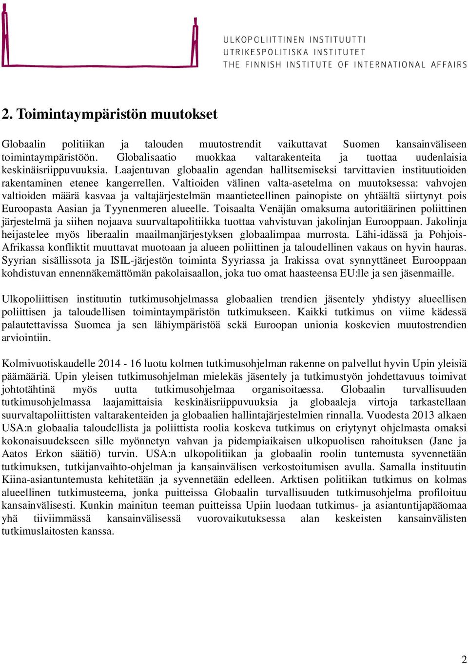 Valtioiden välinen valta-asetelma on muutoksessa: vahvojen valtioiden määrä kasvaa ja valtajärjestelmän maantieteellinen painopiste on yhtäältä siirtynyt pois Euroopasta Aasian ja Tyynenmeren