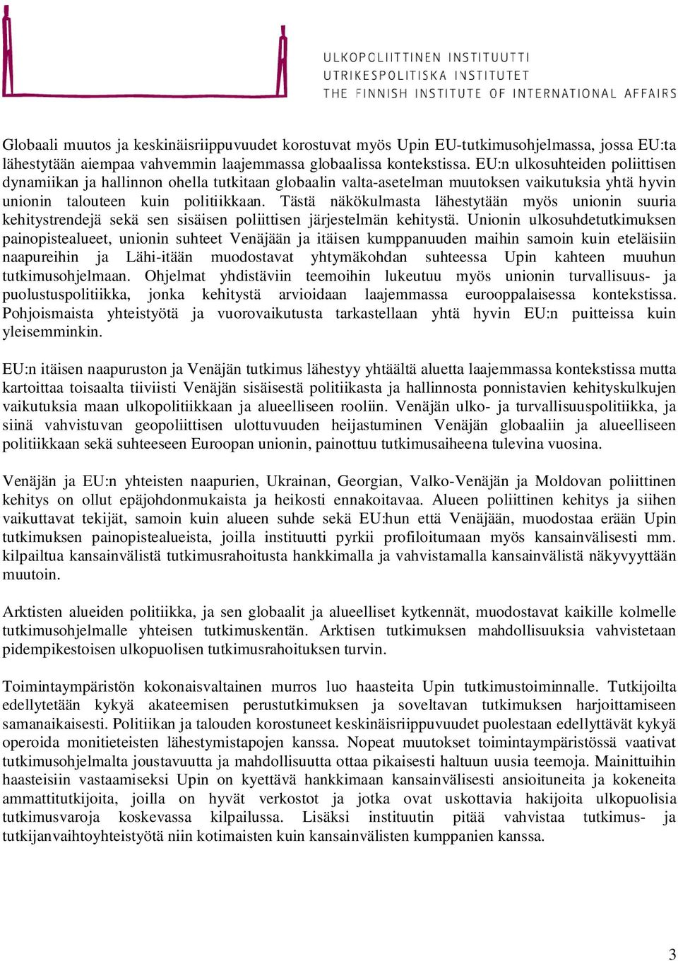 Tästä näkökulmasta lähestytään myös unionin suuria kehitystrendejä sekä sen sisäisen poliittisen järjestelmän kehitystä.