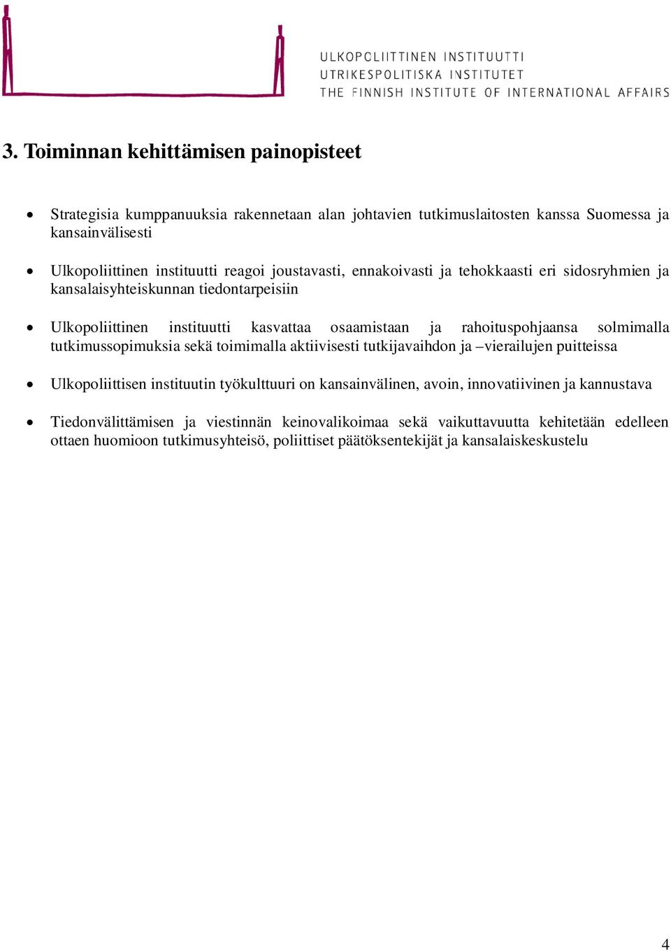 solmimalla tutkimussopimuksia sekä toimimalla aktiivisesti tutkijavaihdon ja vierailujen puitteissa Ulkopoliittisen instituutin työkulttuuri on kansainvälinen, avoin,