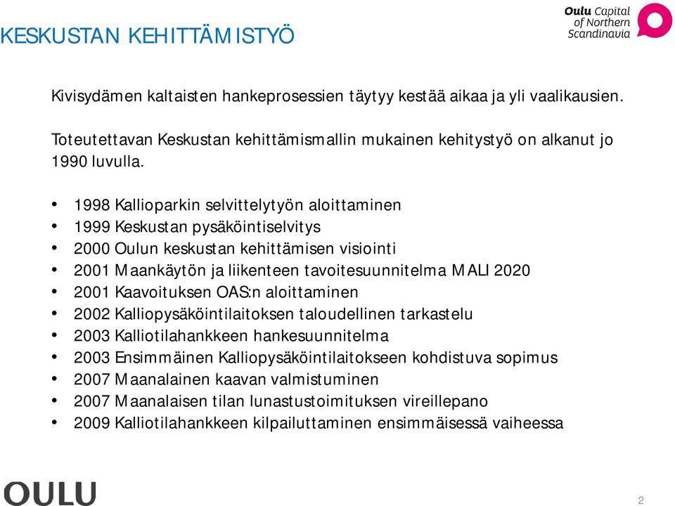 1998 Kallioparkin selvittelytyön aloittaminen 1999 Keskustan pysäköintiselvitys 2000 Oulun keskustan kehittämisen visiointi 2001 Maankäytön ja liikenteen tavoitesuunnitelma MALI 2020