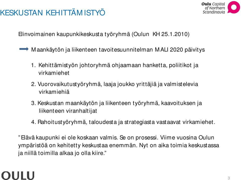 Keskustan maankäytön ja liikenteen työryhmä, kaavoituksen ja liikenteen viranhaltijat 4. Rahoitustyöryhmä, taloudesta ja strategiasta vastaavat virkamiehet.