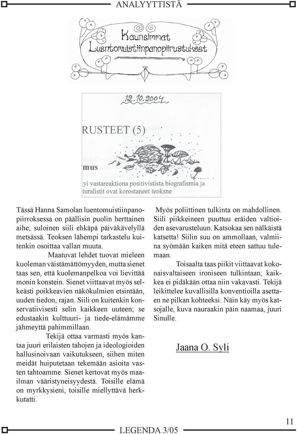Sienet viittaavat myös selkeästi poikkeavien näkökulmien etsintään, uuden tiedon, rajan.