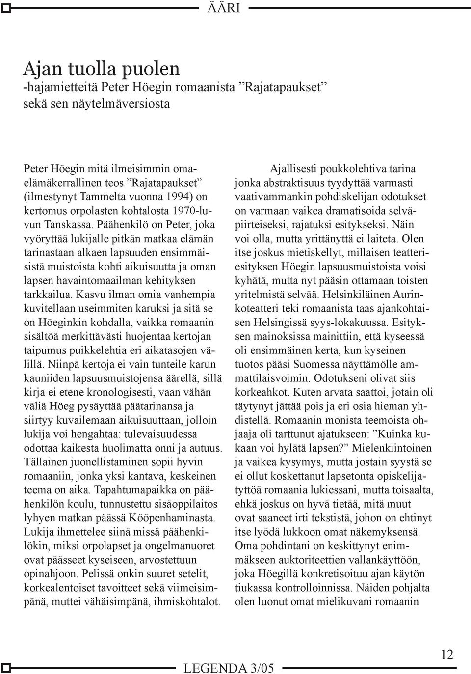 Päähenkilö on Peter, joka vyöryttää lukijalle pitkän matkaa elämän tarinastaan alkaen lapsuuden ensimmäisistä muistoista kohti aikuisuutta ja oman lapsen havaintomaailman kehityksen tarkkailua.