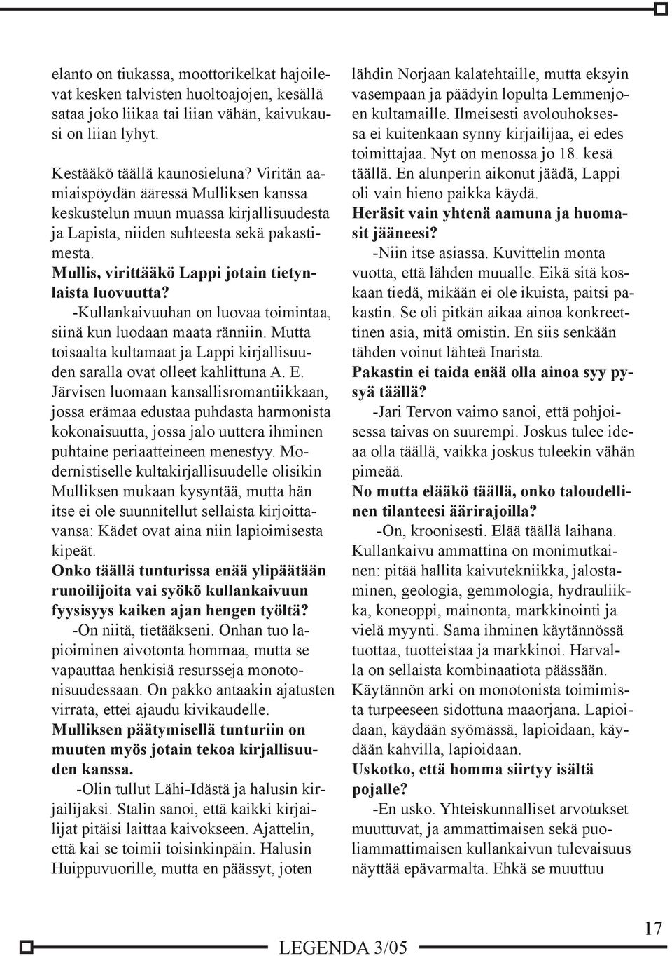-Kullankaivuuhan on luovaa toimintaa, siinä kun luodaan maata ränniin. Mutta toisaalta kultamaat ja Lappi kirjallisuuden saralla ovat olleet kahlittuna A. E.