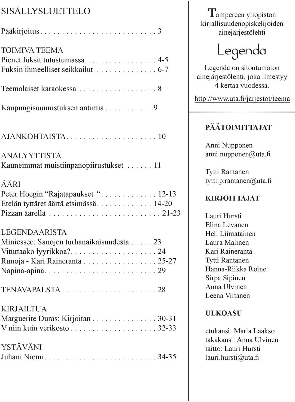 ............ 12-13 Etelän tyttäret äärtä etsimässä............. 14-20 Pizzan äärellä.......................... 21-23 LEGENDAARISTA Miniessee: Sanojen turhanaikaisuudesta..... 23 Vituttaako lyyrikkoa?