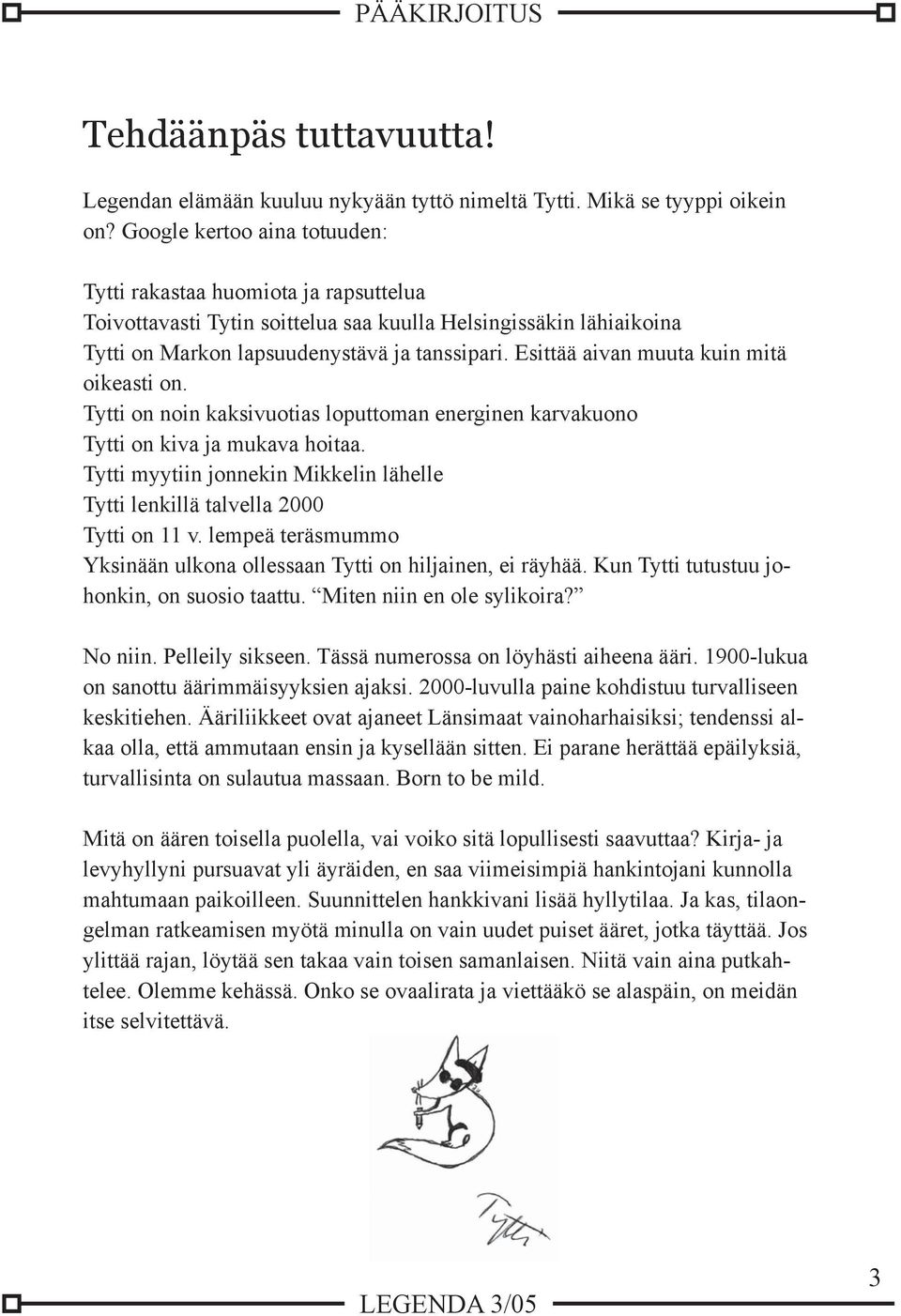 Esittää aivan muuta kuin mitä oikeasti on. Tytti on noin kaksivuotias loputtoman energinen karvakuono Tytti on kiva ja mukava hoitaa.