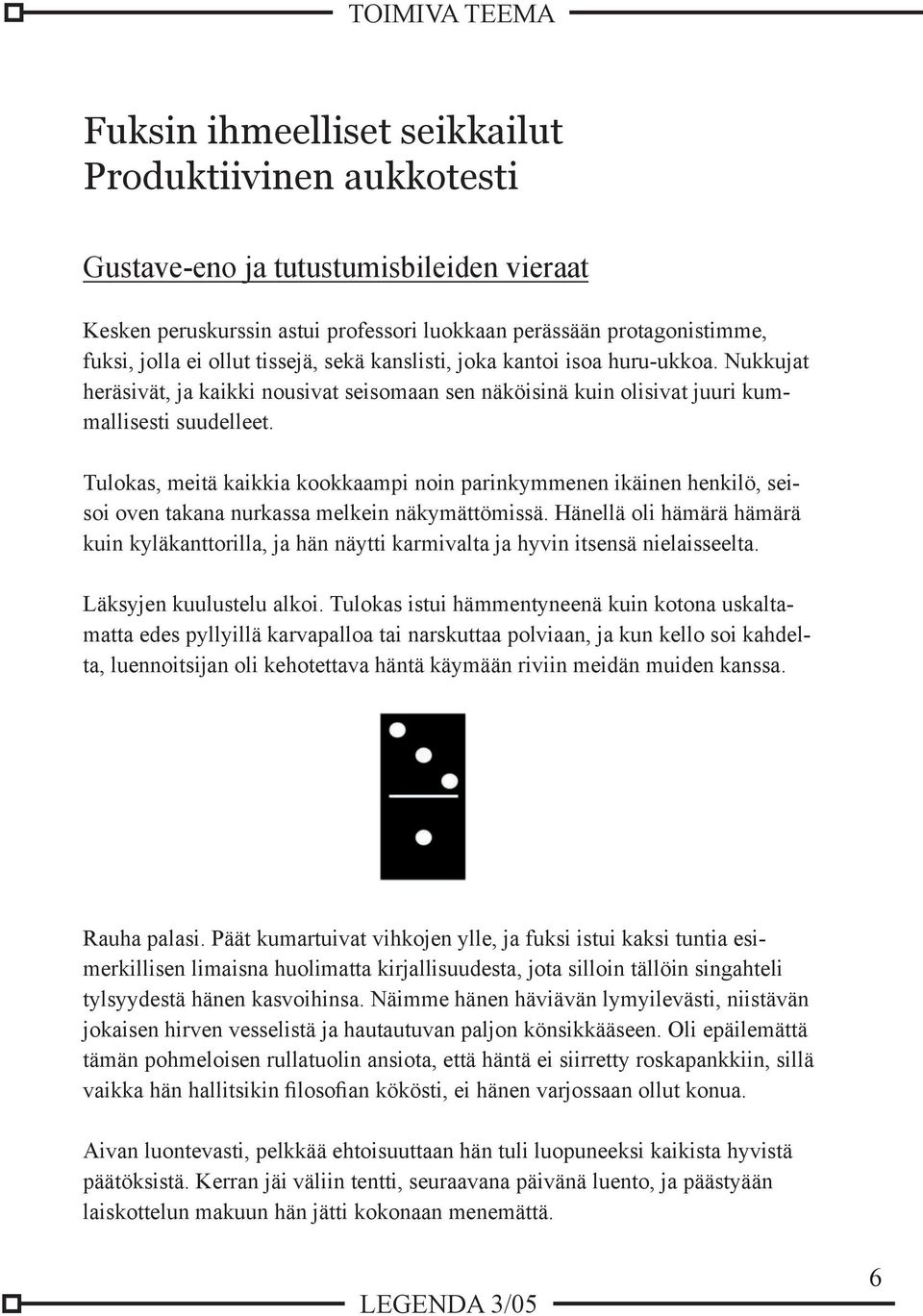 Tulokas, meitä kaikkia kookkaampi noin parinkymmenen ikäinen henkilö, seisoi oven takana nurkassa melkein näkymättömissä.
