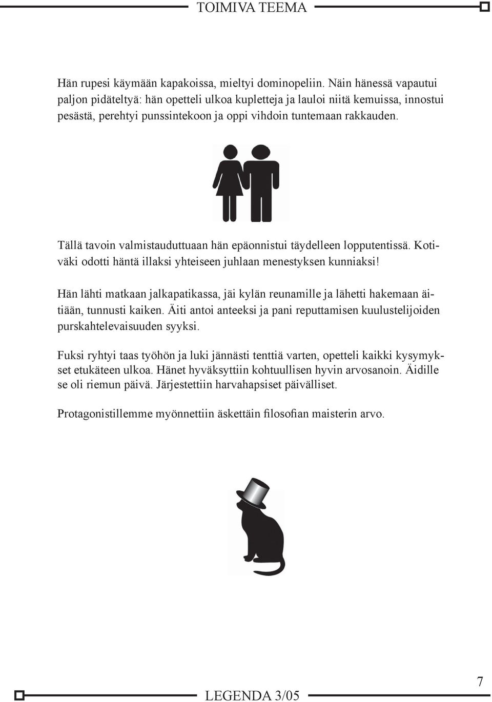 Tällä tavoin valmistauduttuaan hän epäonnistui täydelleen lopputentissä. Kotiväki odotti häntä illaksi yhteiseen juhlaan menestyksen kunniaksi!