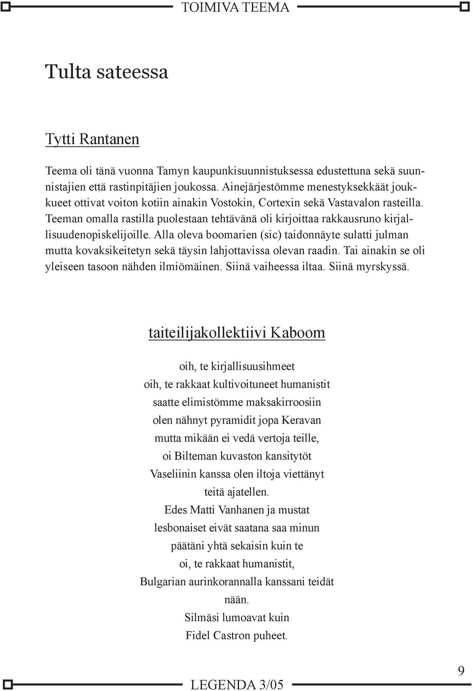 Teeman omalla rastilla puolestaan tehtävänä oli kirjoittaa rakkausruno kirjallisuudenopiskelijoille.