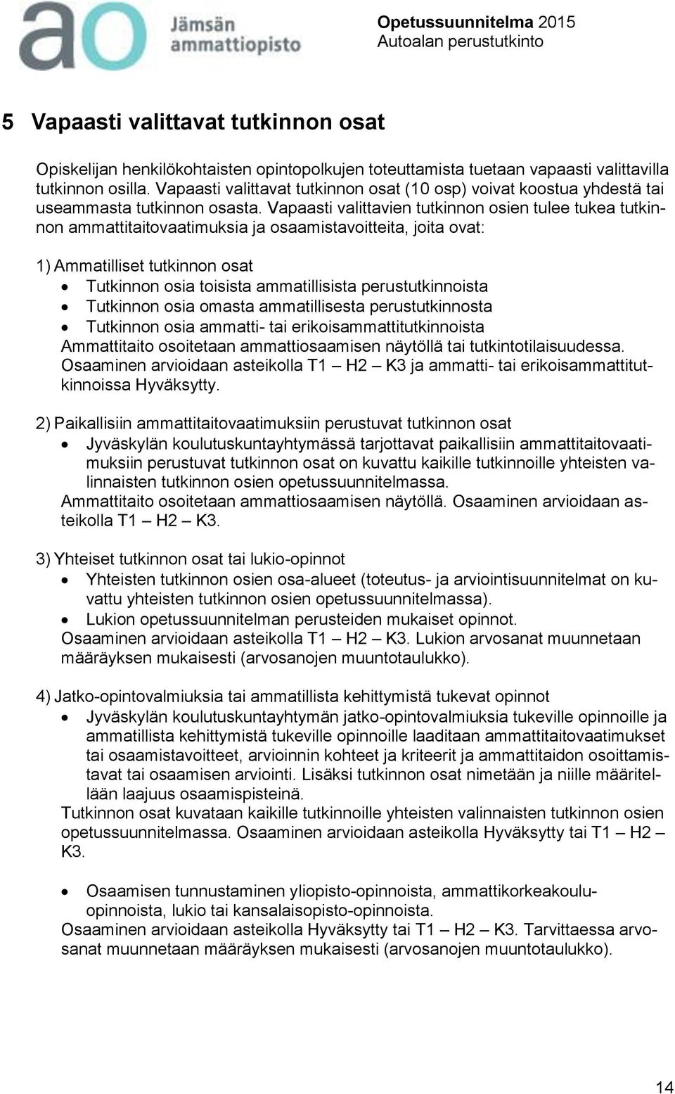 Vapaasti valittavien tutkinnon osien tulee tukea tutkinnon ammattitaitovaatimuksia ja osaamistavoitteita, joita ovat: 1) Ammatilliset tutkinnon osat Tutkinnon osia toisista ammatillisista