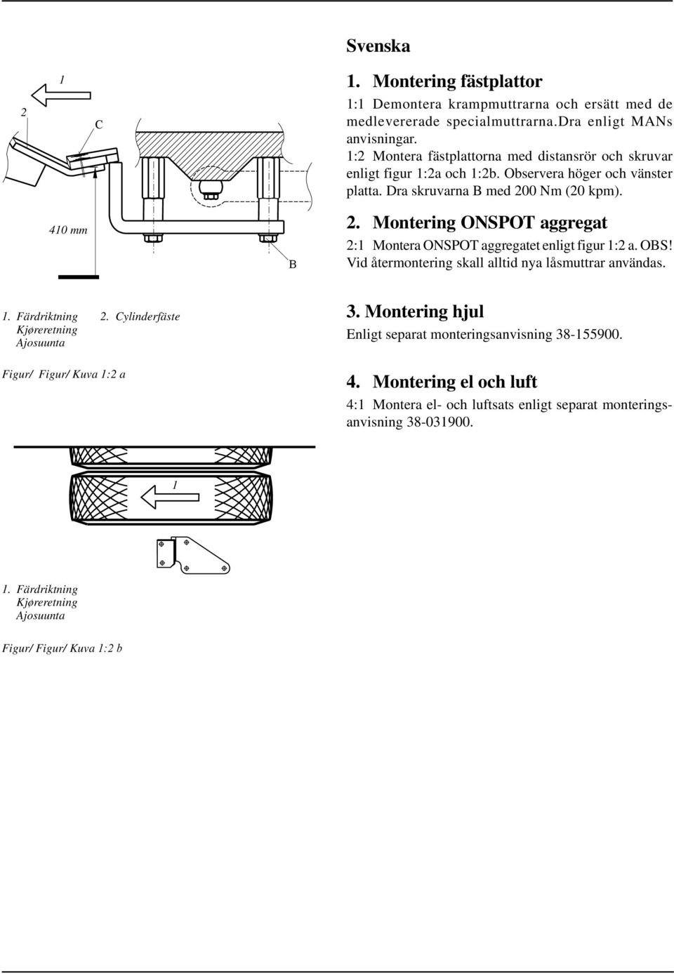 Montering ONSPOT aggregat 2:1 Montera ONSPOT aggregatet enligt figur 1:2 a. OBS! Vid återmontering skall alltid nya låsmuttrar användas. 1. Färdriktning Kjøreretning Ajosuunta 2.