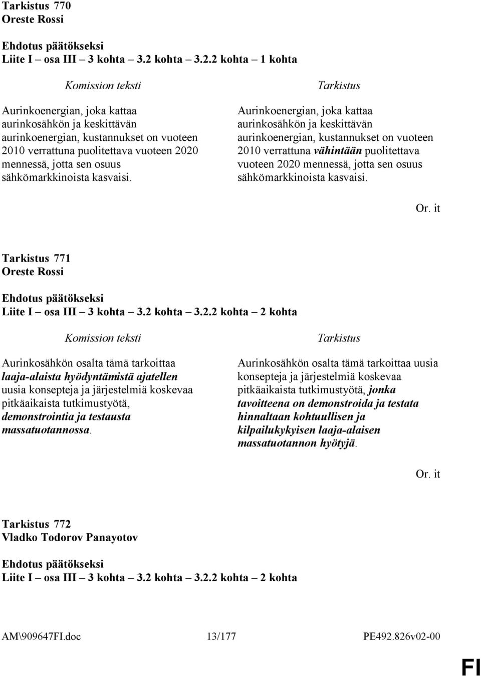 2 kohta 1 kohta Aurinkoenergian, joka kattaa aurinkosähkön ja keskittävän aurinkoenergian, kustannukset on vuoteen 2010 verrattuna puolitettava vuoteen 2020 mennessä, jotta sen osuus