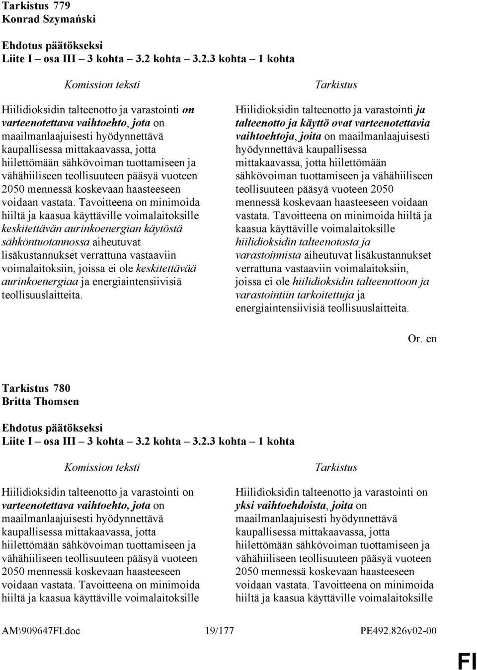 3 kohta 1 kohta Hiilidioksidin talteenotto ja varastointi on varteenotettava vaihtoehto, jota on maailmanlaajuisesti hyödynnettävä kaupallisessa mittakaavassa, jotta hiilettömään sähkövoiman