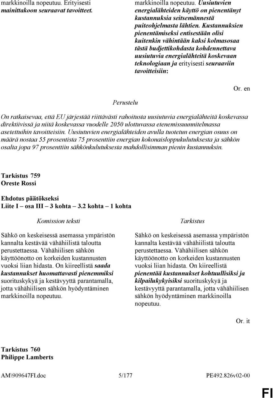 tavoitteisiin: Perustelu On ratkaisevaa, että EU järjestää riittävästi rahoitusta uusiutuvia energialähteitä koskevassa direktiivissä ja niitä koskevassa vuodelle 2050 ulottuvassa