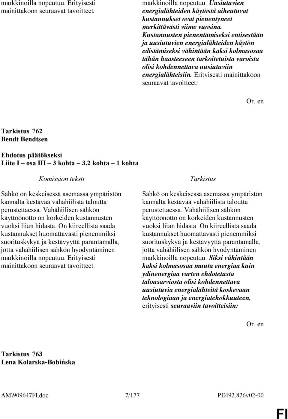 Kustannusten pienentämiseksi entisestään ja uusiutuvien energialähteiden käytön edistämiseksi vähintään kaksi kolmasosaa tähän haasteeseen tarkoitetuista varoista olisi kohdennettava uusiutuviin