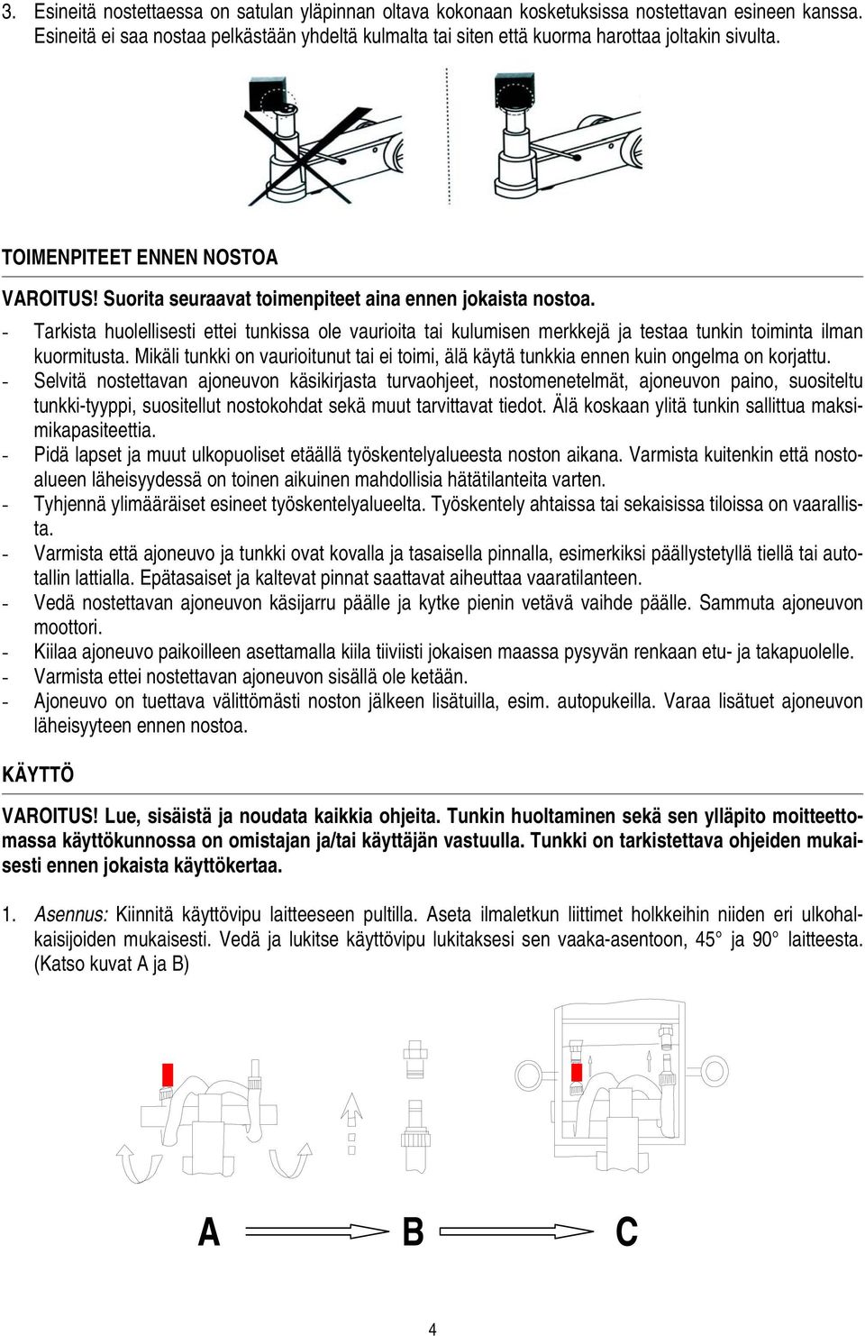 - Tarkista huolellisesti ettei tunkissa ole vaurioita tai kulumisen merkkejä ja testaa tunkin toiminta ilman kuormitusta.