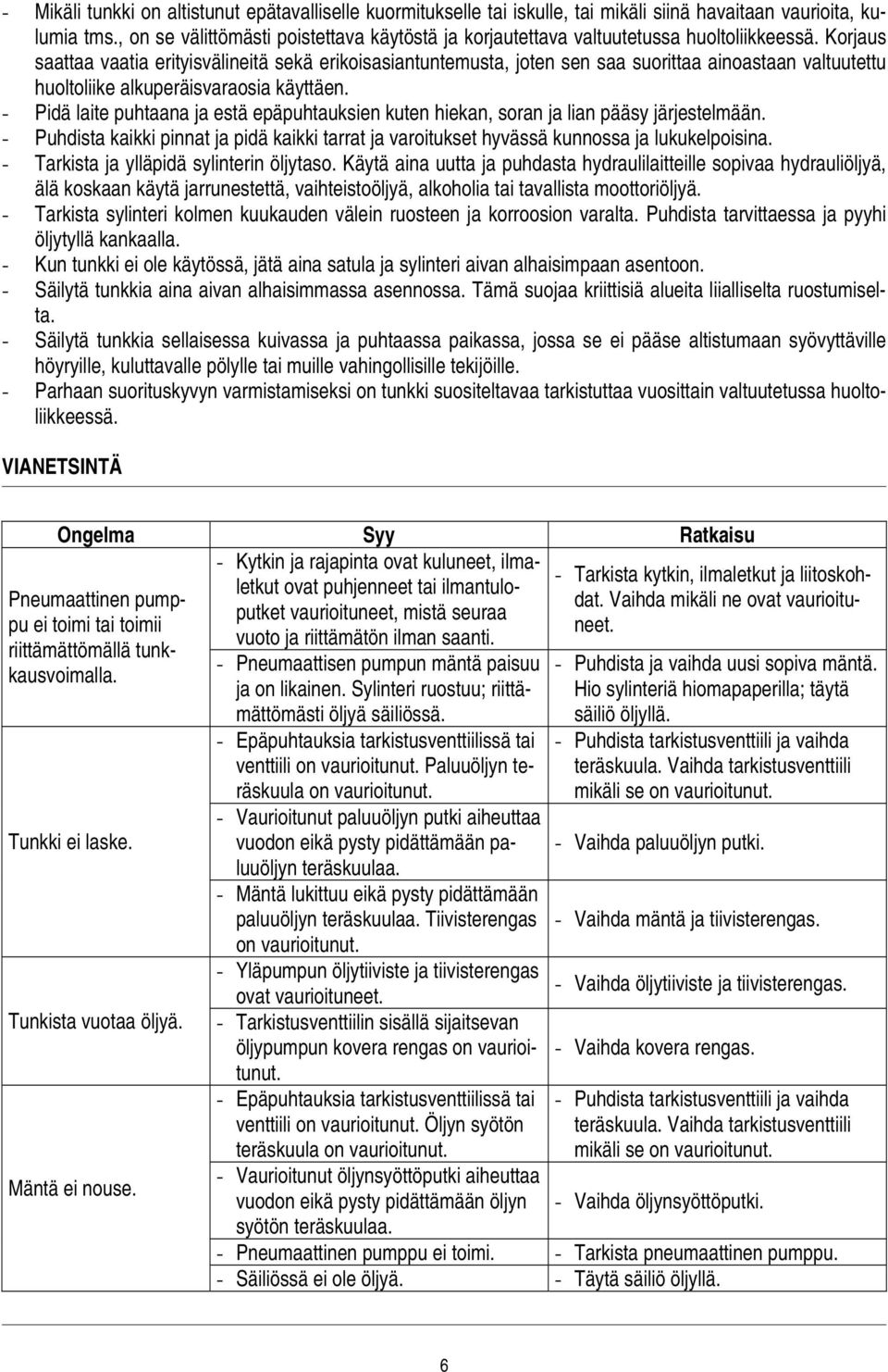 Korjaus saattaa vaatia erityisvälineitä sekä erikoisasiantuntemusta, joten sen saa suorittaa ainoastaan valtuutettu huoltoliike alkuperäisvaraosia käyttäen.