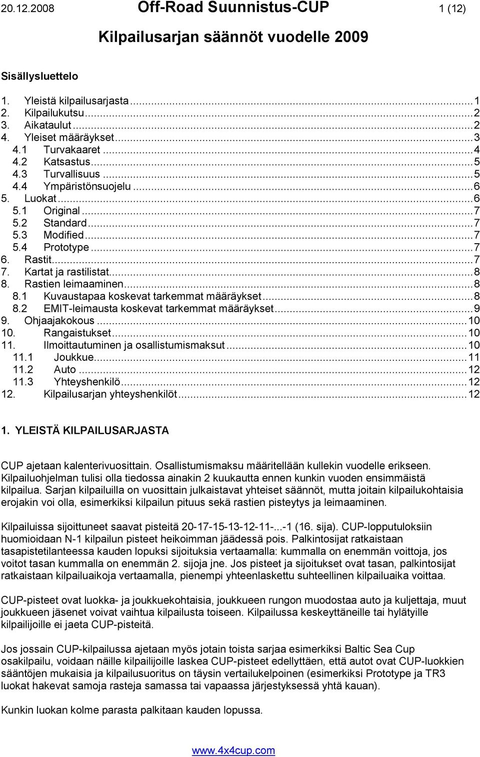 Kartat ja rastilistat... 8 8. Rastien leimaaminen... 8 8.1 Kuvaustapaa koskevat tarkemmat määräykset... 8 8.2 EMIT-leimausta koskevat tarkemmat määräykset... 9 9. Ohjaajakokous... 10 10.