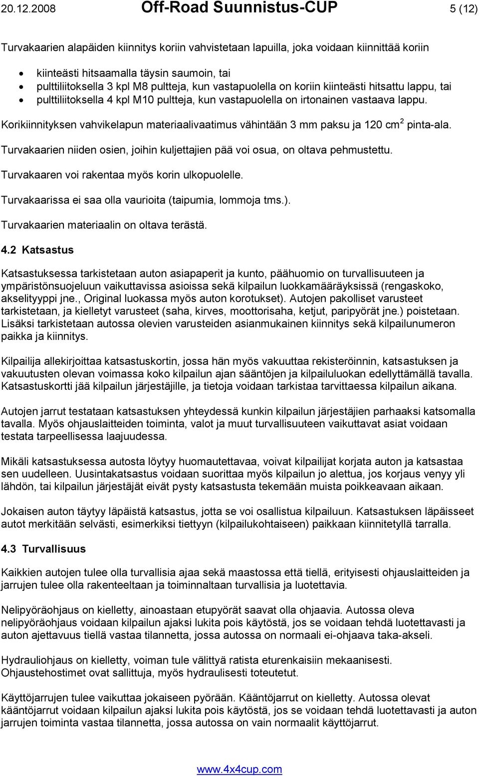 pultteja, kun vastapuolella on koriin kiinteästi hitsattu lappu, tai pulttiliitoksella 4 kpl M10 pultteja, kun vastapuolella on irtonainen vastaava lappu.