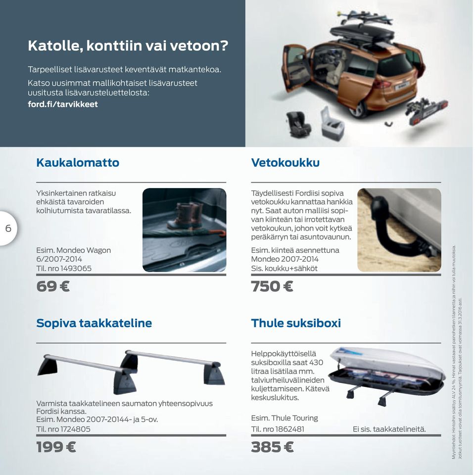 Saat auton malliisi sopivan kiinteän tai irrotettavan vetokoukun, johon voit kytkeä peräkärryn tai asuntovaunun. Esim. Mondeo Wagon 6/2007-2014 Til.