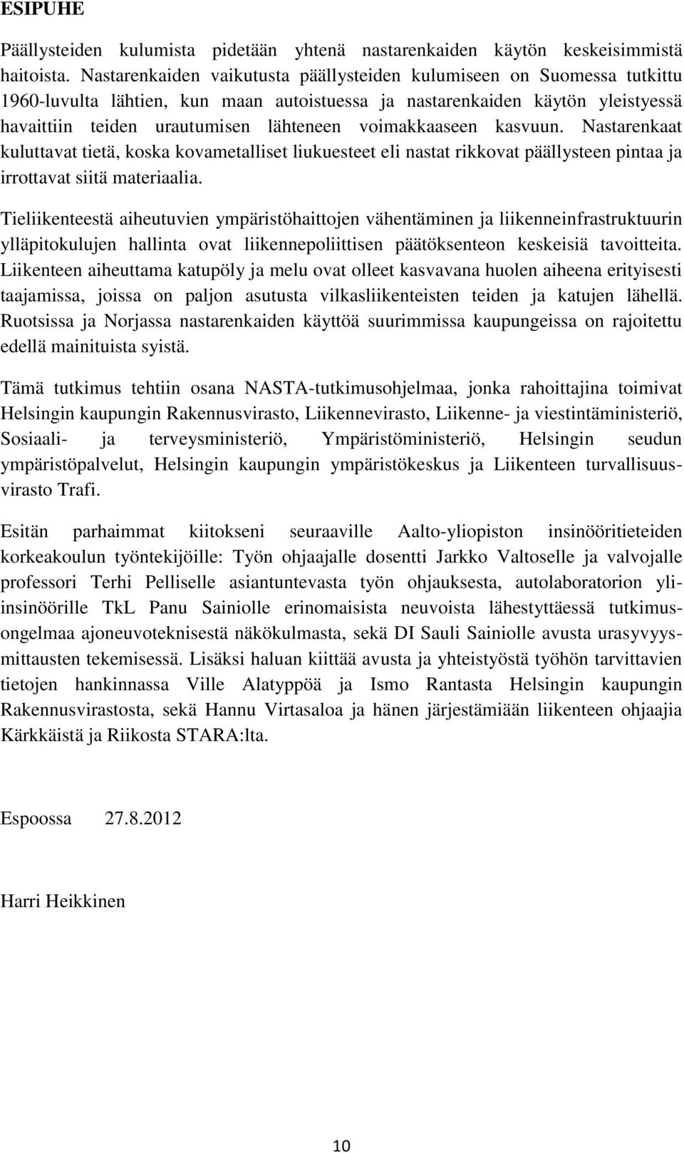 voimakkaaseen kasvuun. Nastarenkaat kuluttavat tietä, koska kovametalliset liukuesteet eli nastat rikkovat päällysteen pintaa ja irrottavat siitä materiaalia.