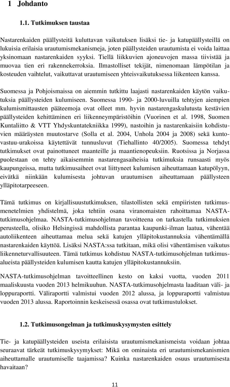 Ilmastolliset tekijät, nimenomaan lämpötilan ja kosteuden vaihtelut, vaikuttavat urautumiseen yhteisvaikutuksessa liikenteen kanssa.