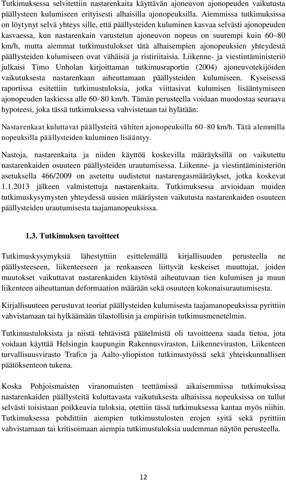 mutta aiemmat tutkimustulokset tätä alhaisempien ajonopeuksien yhteydestä päällysteiden kulumiseen ovat vähäisiä ja ristiriitaisia.