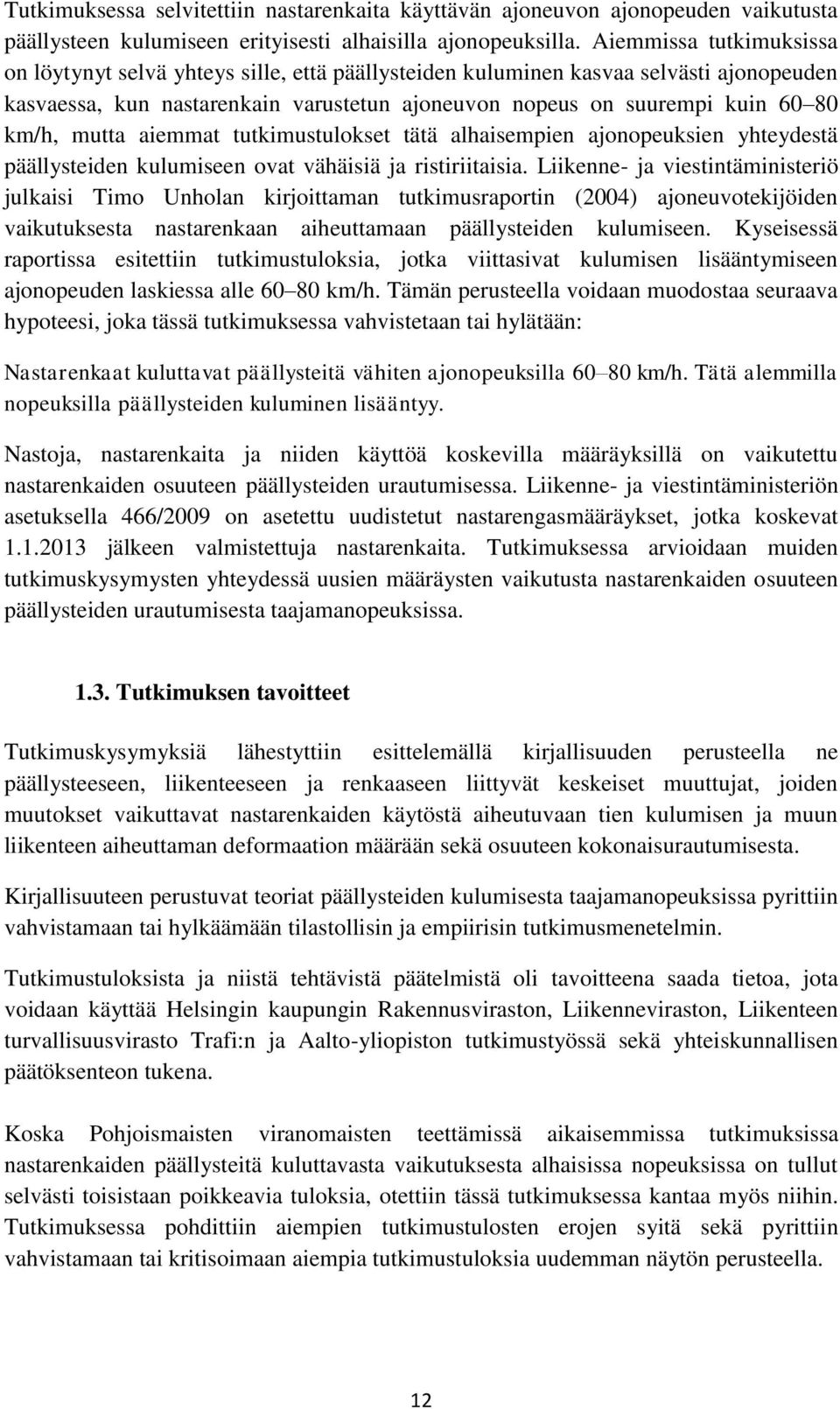 mutta aiemmat tutkimustulokset tätä alhaisempien ajonopeuksien yhteydestä päällysteiden kulumiseen ovat vähäisiä ja ristiriitaisia.