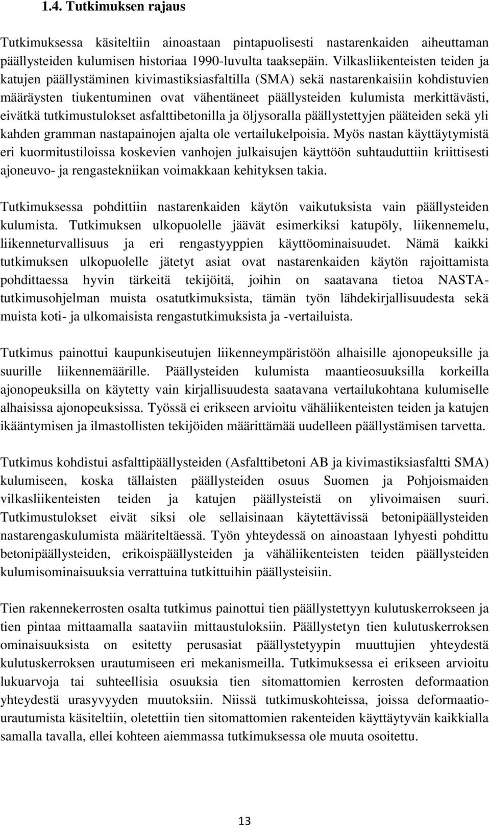 eivätkä tutkimustulokset asfalttibetonilla ja öljysoralla päällystettyjen pääteiden sekä yli kahden gramman nastapainojen ajalta ole vertailukelpoisia.