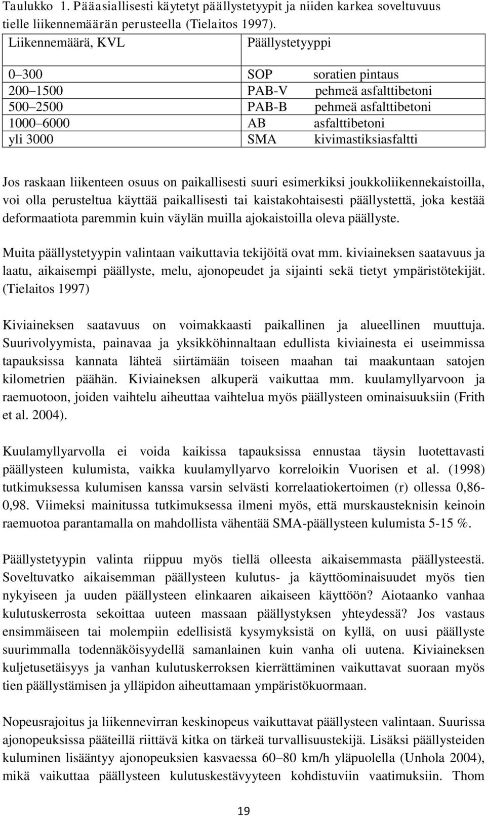 Jos raskaan liikenteen osuus on paikallisesti suuri esimerkiksi joukkoliikennekaistoilla, voi olla perusteltua käyttää paikallisesti tai kaistakohtaisesti päällystettä, joka kestää deformaatiota