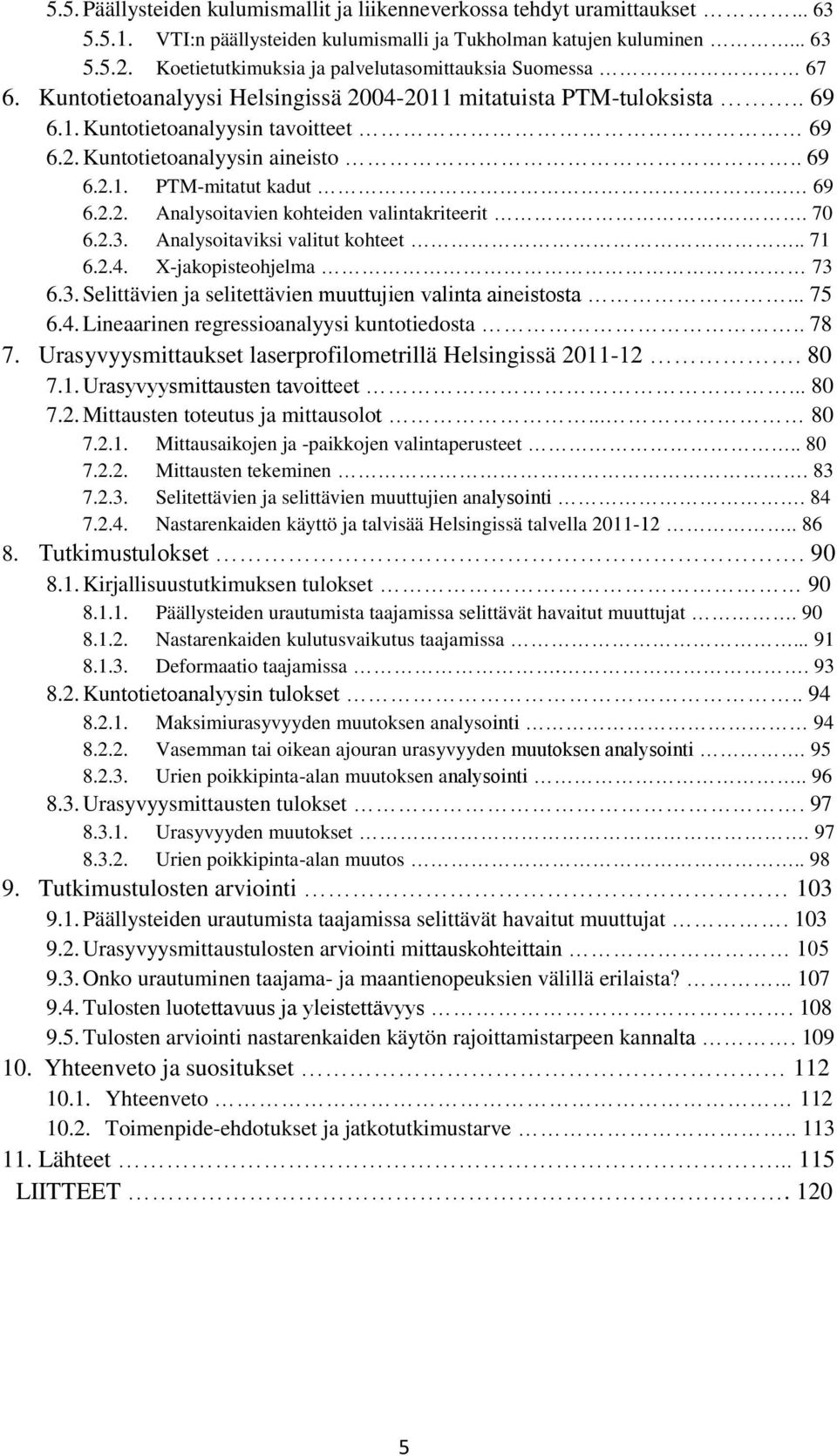 . 69 6.2.1. PTM-mitatut kadut. 69 6.2.2. Analysoitavien kohteiden valintakriteerit.. 70 6.2.3. Analysoitaviksi valitut kohteet.. 71 6.2.4. X-jakopisteohjelma 73 6.3. Selittävien ja selitettävien muuttujien valinta aineistosta.