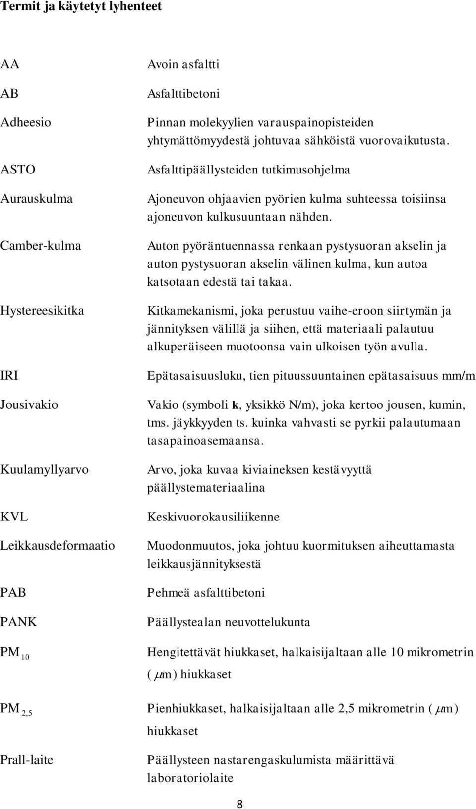 Asfalttipäällysteiden tutkimusohjelma Ajoneuvon ohjaavien pyörien kulma suhteessa toisiinsa ajoneuvon kulkusuuntaan nähden.