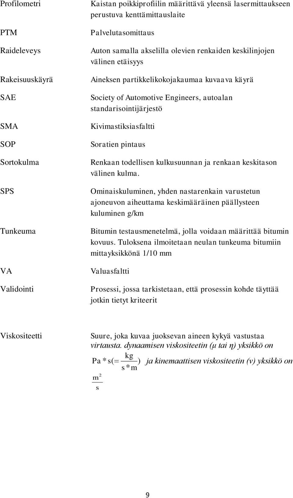 standarisointijärjestö Kivimastiksiasfaltti Soratien pintaus Renkaan todellisen kulkusuunnan ja renkaan keskitason välinen kulma.