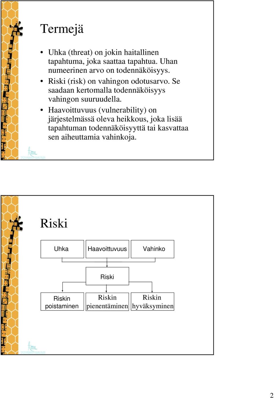 Se saadaan kertomalla todennäköisyys vahingon suuruudella.