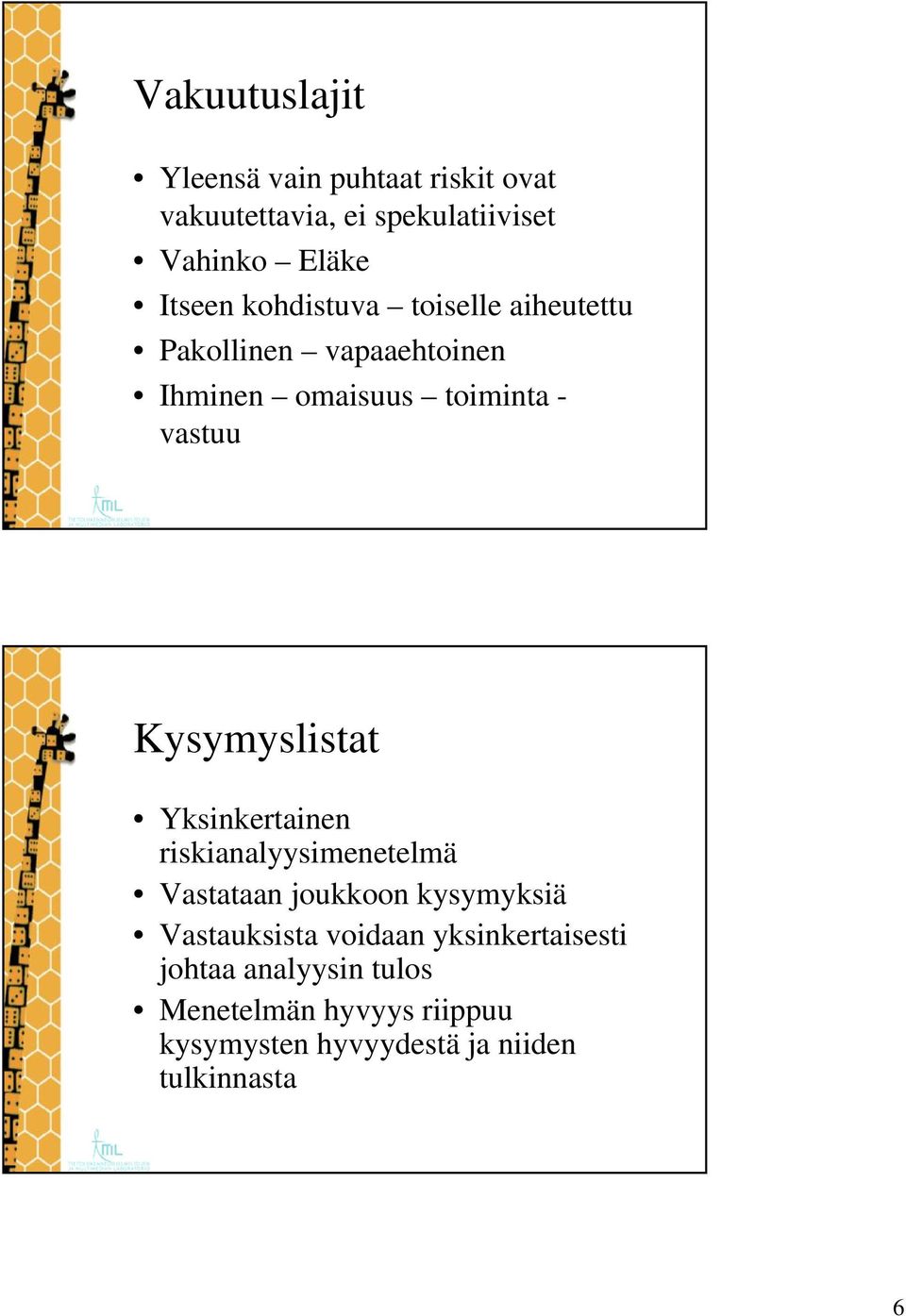 Kysymyslistat Yksinkertainen riskianalyysimenetelmä Vastataan joukkoon kysymyksiä Vastauksista