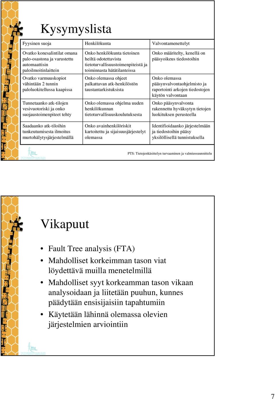 hätätilanteissa Onko olemassa ohjeet palkattavan atk-henkilöstön taustantarkistuksista Onko olemassa ohjelma uuden henkilökunnan tietoturvallisuuskoulutuksesta Onko määritelty, kenellä on pääsyoikeus