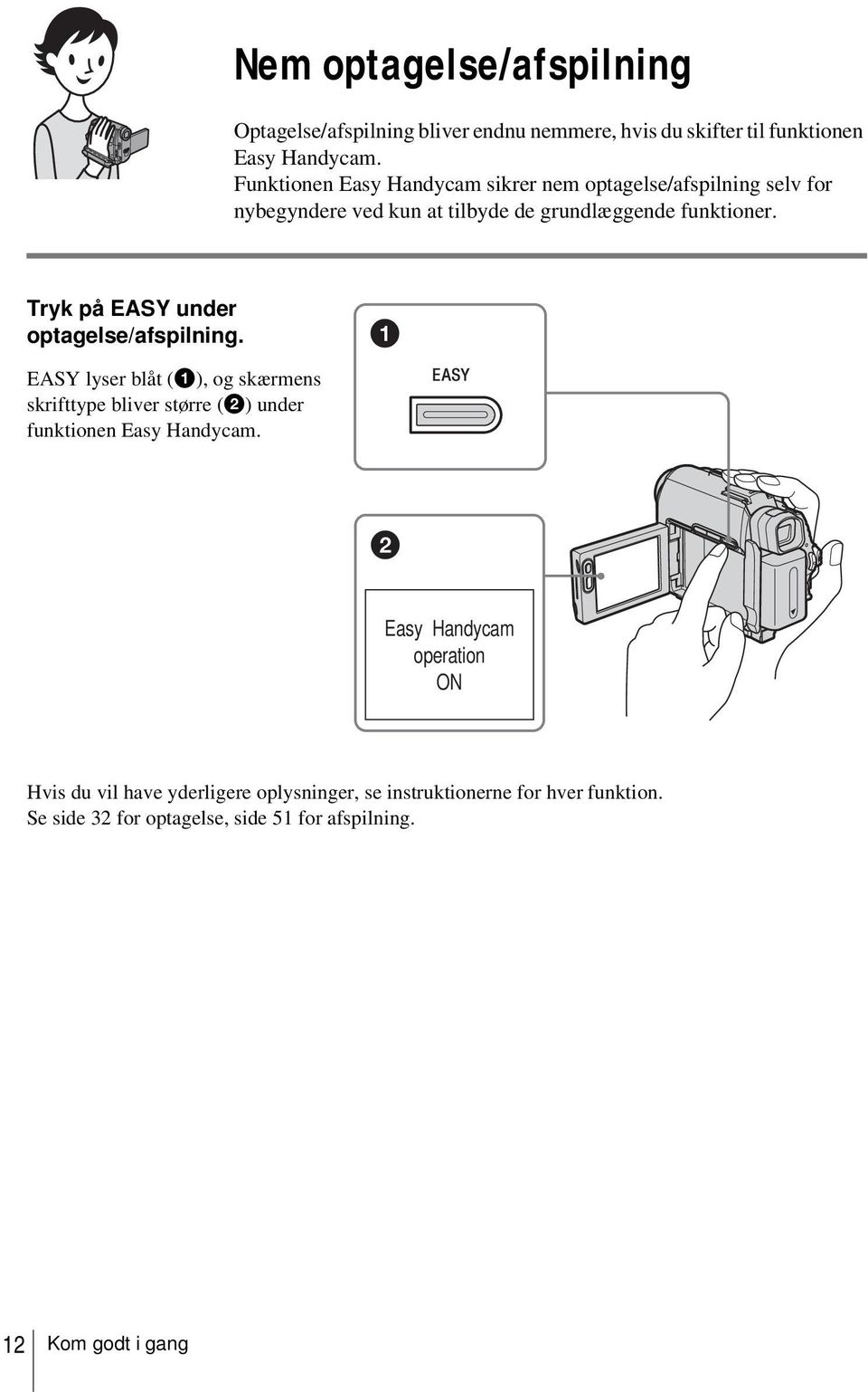 Tryk på EASY under optagelse/afspilning. EASY lyser blåt (1), og skærmens skrifttype bliver større (2) under funktionen Easy Handycam.