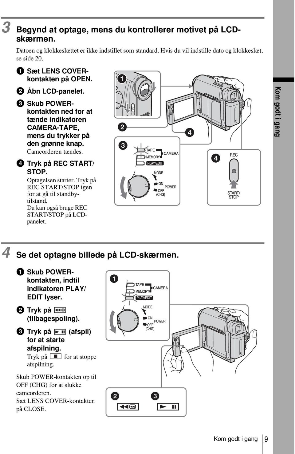 Optagelsen starter. Tryk på REC START/STOP igen for at gå til standbytilstand. Du kan også bruge REC START/STOP på LCDpanelet. Kom godt i gang 4 Se det optagne billede på LCD-skærmen.