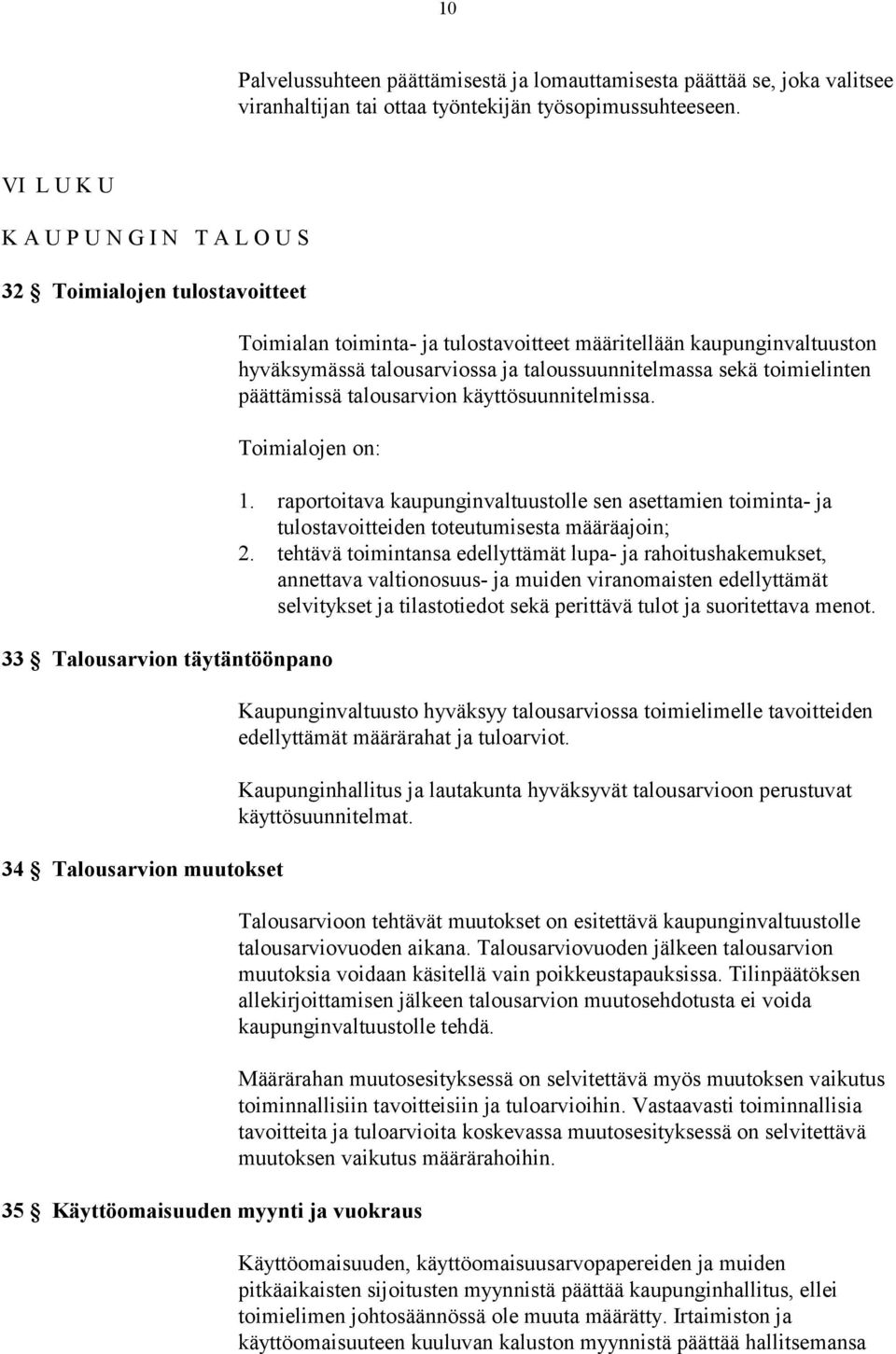 sekä toimielinten päättämissä talousarvion käyttösuunnitelmissa. Toimialojen on: 33 Talousarvion täytäntöönpano 34 Talousarvion muutokset 35 Käyttöomaisuuden myynti ja vuokraus 1.