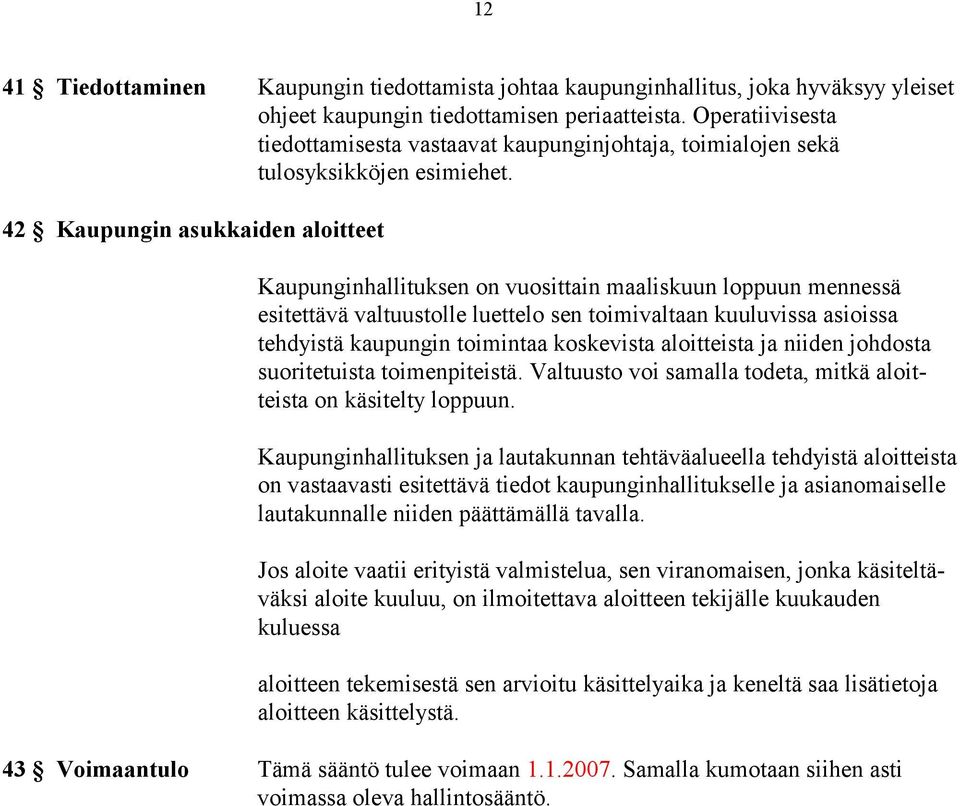 42 Kaupungin asukkaiden aloitteet Kaupunginhallituksen on vuosittain maaliskuun loppuun mennessä esitettävä valtuustolle luettelo sen toimivaltaan kuuluvissa asioissa tehdyistä kaupungin toimintaa