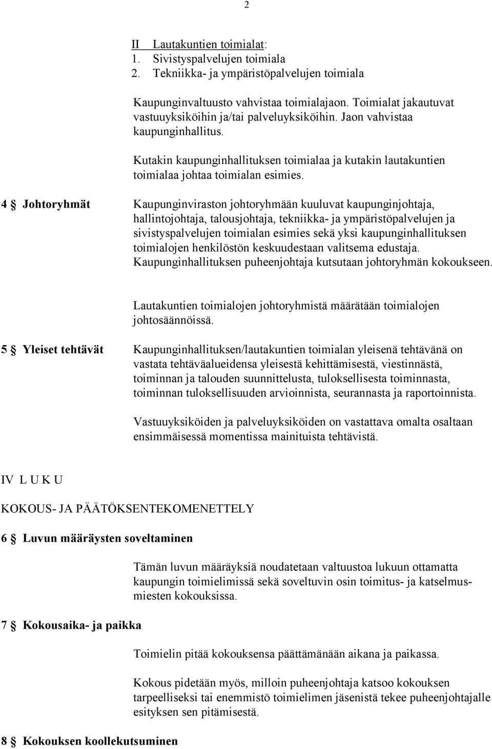 4 Johtoryhmät Kaupunginviraston johtoryhmään kuuluvat kaupunginjohtaja, hallintojohtaja, talousjohtaja, tekniikka- ja ympäristöpalvelujen ja sivistyspalvelujen toimialan esimies sekä yksi