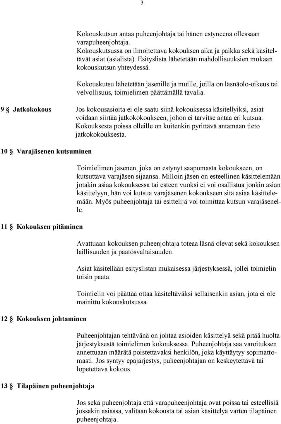 9 Jatkokokous Jos kokousasioita ei ole saatu siinä kokouksessa käsitellyiksi, asiat voidaan siirtää jatkokokoukseen, johon ei tarvitse antaa eri kutsua.