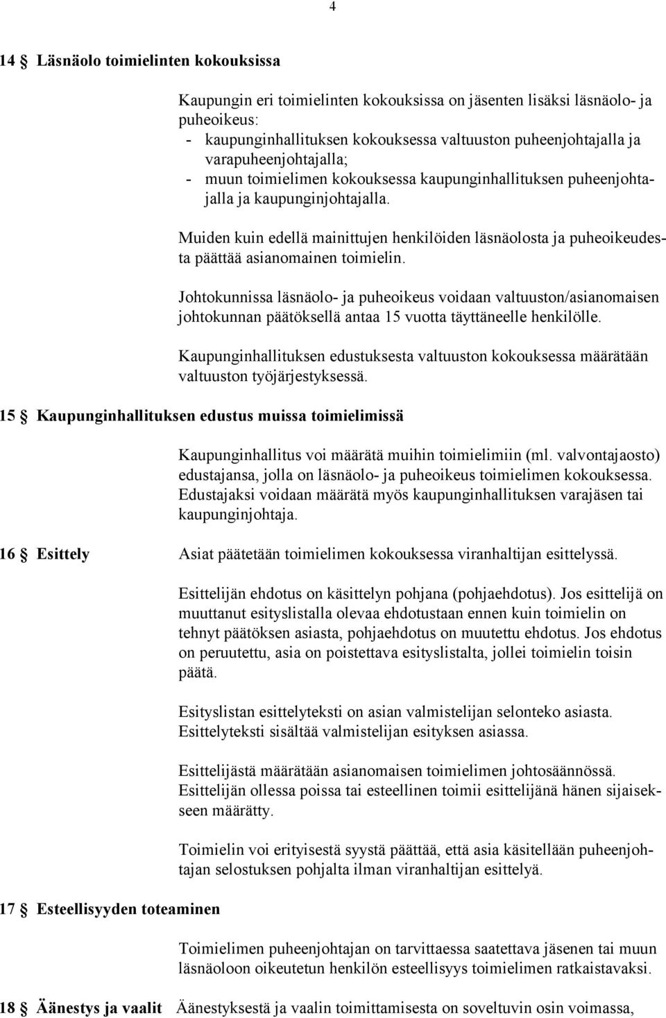 Muiden kuin edellä mainittujen henkilöiden läsnäolosta ja puheoikeudesta päättää asianomainen toimielin.