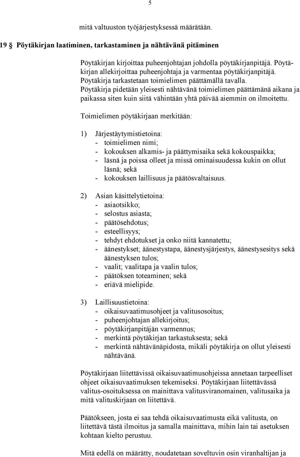 Pöytäkirja pidetään yleisesti nähtävänä toimielimen päättämänä aikana ja paikassa siten kuin siitä vähintään yhtä päivää aiemmin on ilmoitettu.