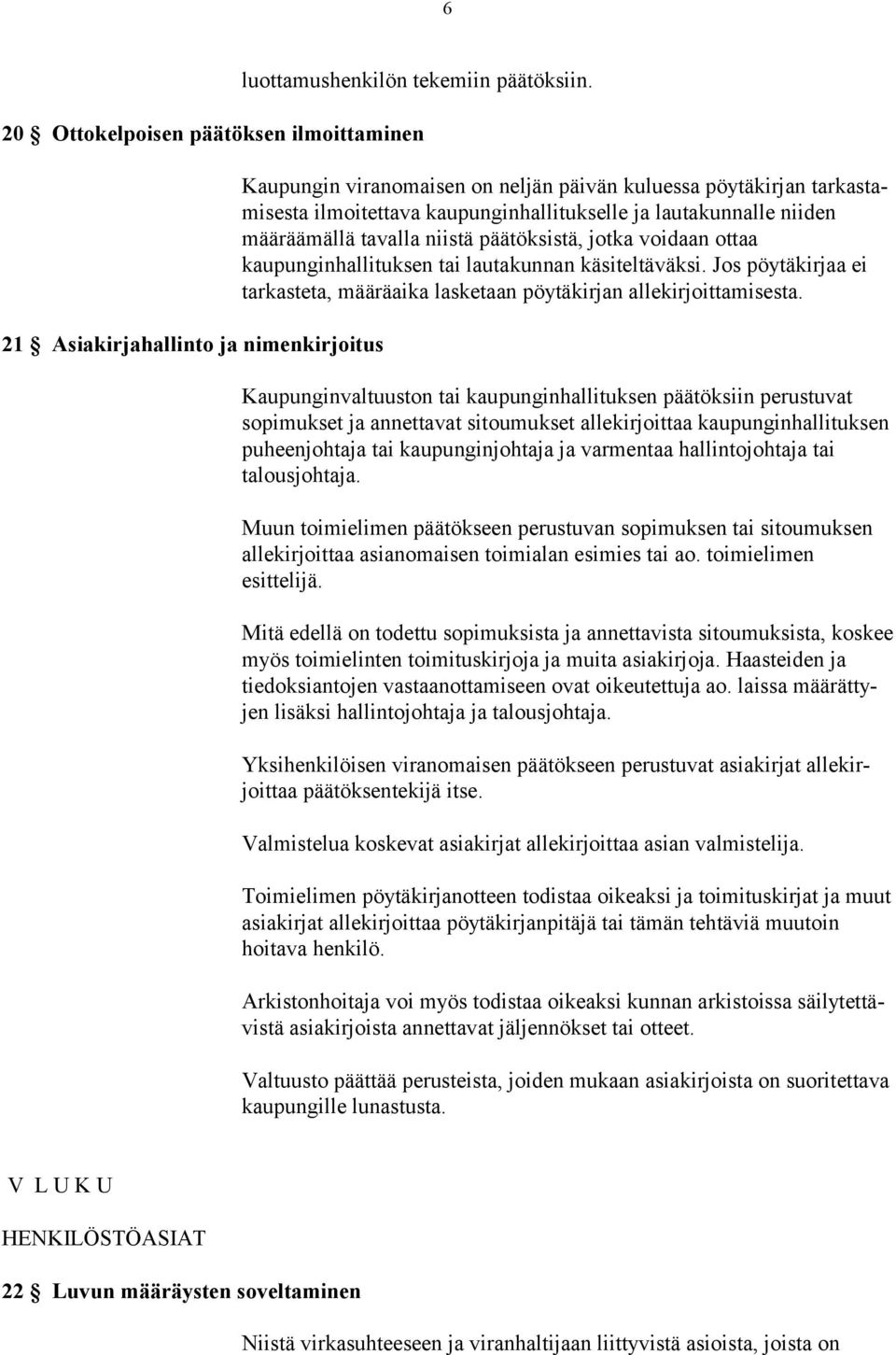 lautakunnalle niiden määräämällä tavalla niistä päätöksistä, jotka voidaan ottaa kaupunginhallituksen tai lautakunnan käsiteltäväksi.