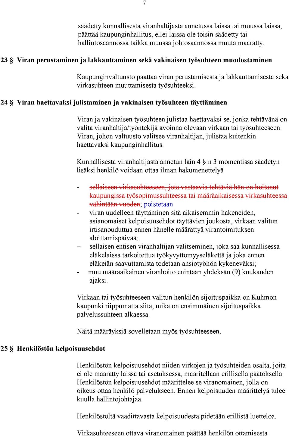 23 Viran perustaminen ja lakkauttaminen sekä vakinaisen työsuhteen muodostaminen Kaupunginvaltuusto päättää viran perustamisesta ja lakkauttamisesta sekä virkasuhteen muuttamisesta työsuhteeksi.