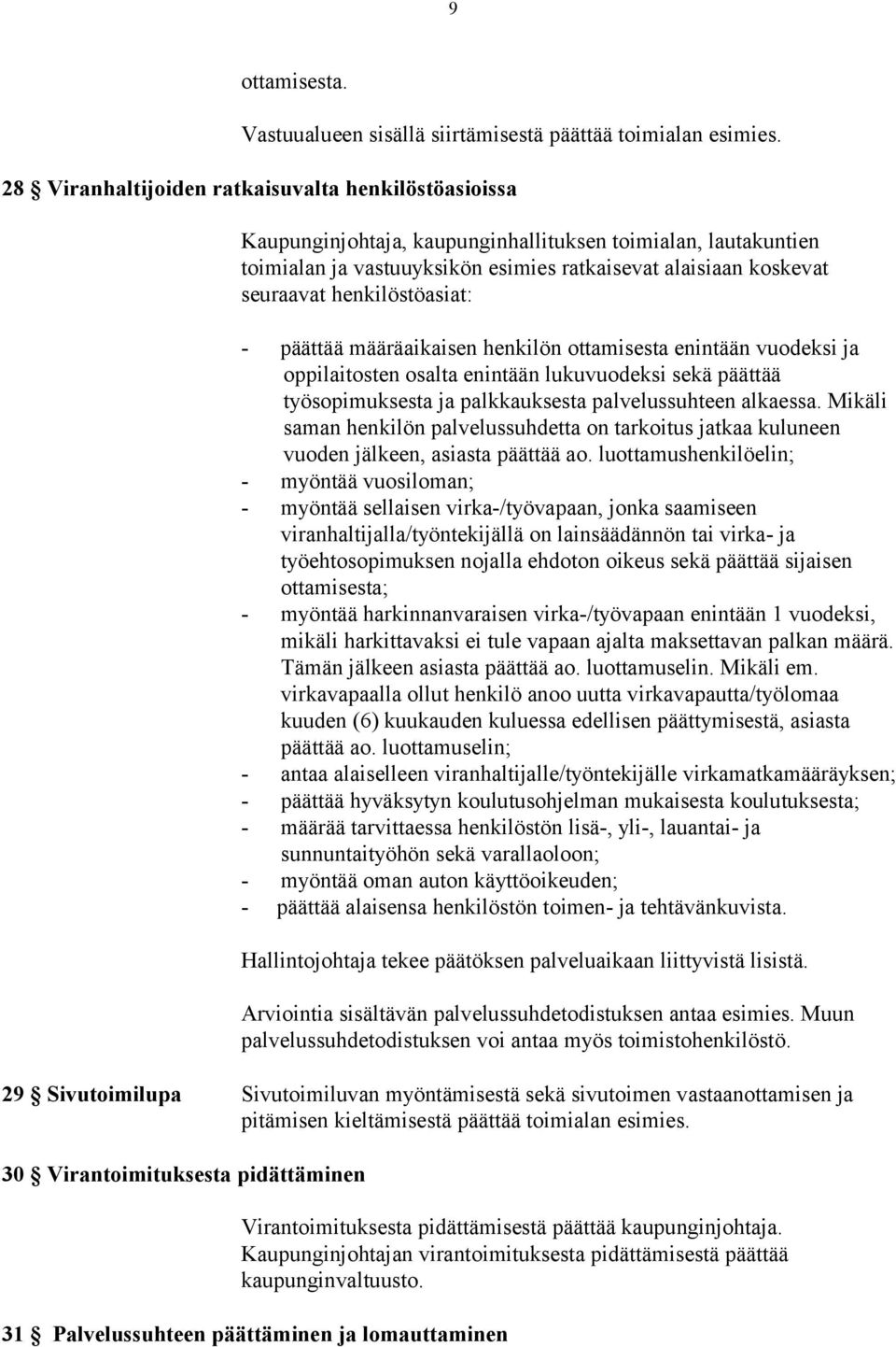 henkilöstöasiat: - päättää määräaikaisen henkilön ottamisesta enintään vuodeksi ja oppilaitosten osalta enintään lukuvuodeksi sekä päättää työsopimuksesta ja palkkauksesta palvelussuhteen alkaessa.