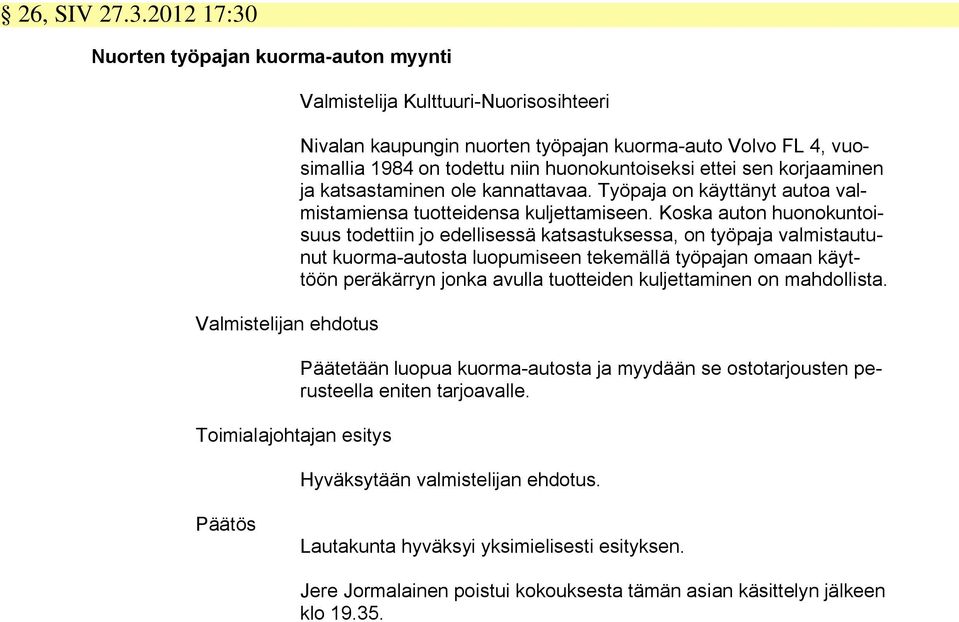 niin huonokuntoiseksi ettei sen korjaaminen ja katsastaminen ole kannattavaa. Työpaja on käyttänyt autoa valmistamiensa tuotteidensa kuljettamiseen.